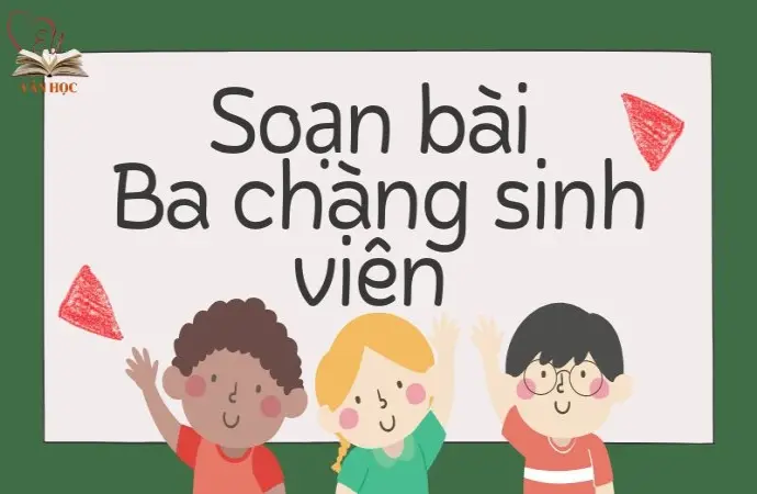 Soạn bài Ba chàng sinh viên - Kết nối tri thức Lớp 9