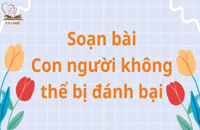 Soạn bài Con người không thể bị đánh bại - Cánh diều 12