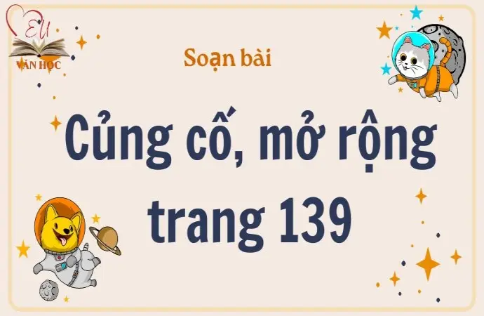 Soạn bài Củng cố, mở rộng trang 139 - Kết nối tri thức Lớp 9