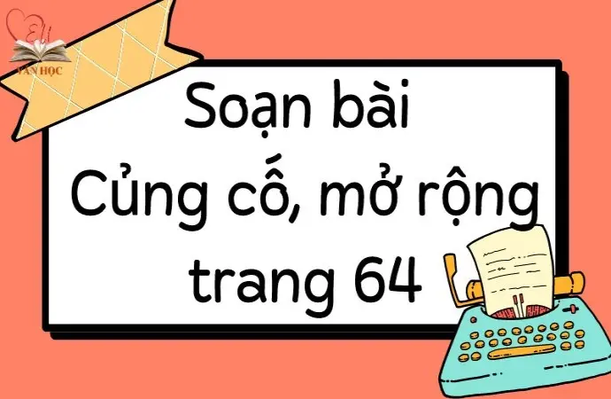 Soạn bài Củng cố, mở rộng trang 64 - Kết nối tri thức Lớp 9