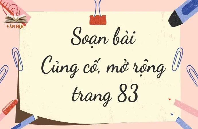 Soạn bài Củng cố, mở rộng trang 83 - Kết nối tri thức Lớp 9