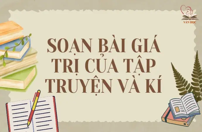 Soạn bài Giá trị của tập truyện và kí - Ngữ văn lớp 12 Chân trời sáng tạo (Tập 2)