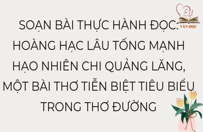 Soạn bài Hoàng Hạc lâu tống Mạnh Hạo Nhiên chi Quảng Lăng, một bài thơ tiễn biệt tiêu biểu trong thơ Đường - Kết nối tri thức Lớp 9