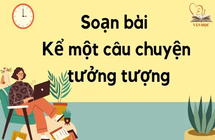 Soạn bài Kể một câu chuyện tưởng tượng - Kết nối tri thức Lớp 9