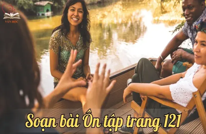 Soạn bài Ôn tập trang 121 - Ngữ văn lớp 9 chân trời sáng tạo (Tập 1)