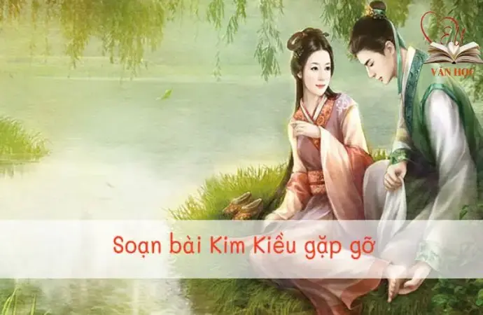 Soạn bài Kim - Kiều gặp gỡ - Kết nối tri thức Lớp 9