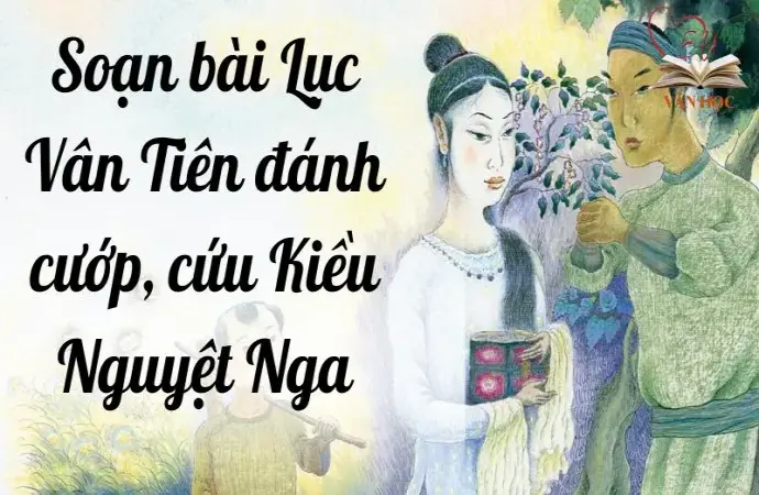 Soạn bài Lục Vân Tiên đánh cướp, cứu Kiều Nguyệt Nga - Kết nối tri thức Lớp 9