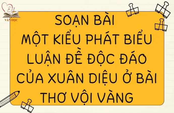 Soạn bài Một kiểu phát biểu luận đề độc đáo của Xuân Diệu ở bài thơ Vội Vàng - Kết nối tri thức Lớp 9