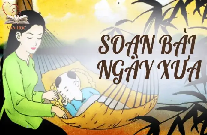 Soạn bài Ngày xưa - Kết nối tri thức Lớp 9