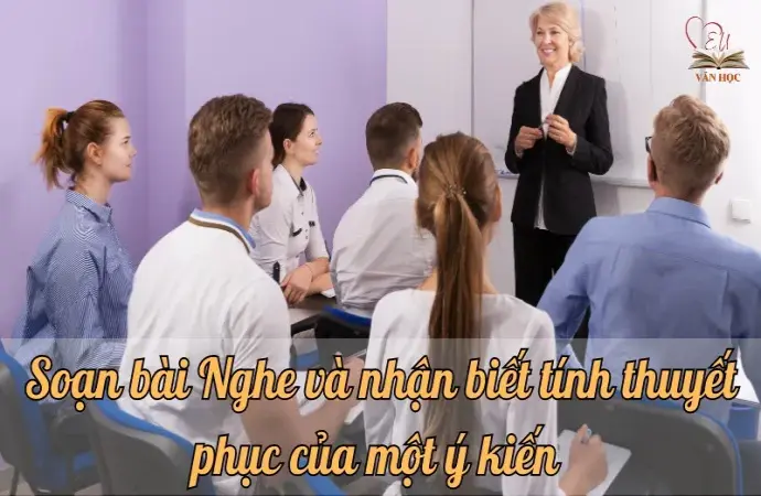 Soạn bài Nghe và nhận biết tính thuyết phục của một ý kiến - Ngữ văn 9 chân trời sáng tạo (Tập 1)