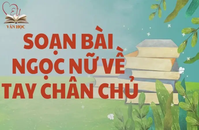 Soạn bài Ngọc nữ về tay chân chủ - Kết nối tri thức Lớp 9