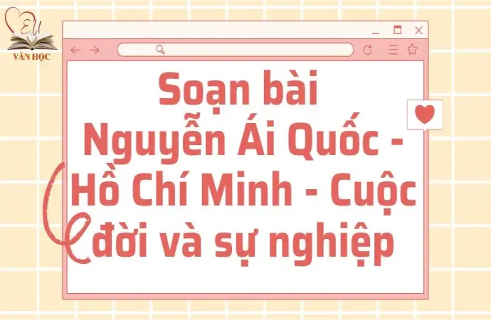 Soạn bài Nguyễn Ái Quốc - Hồ Chí Minh - Cuộc đời và sự nghiệp - Cánh diều 12