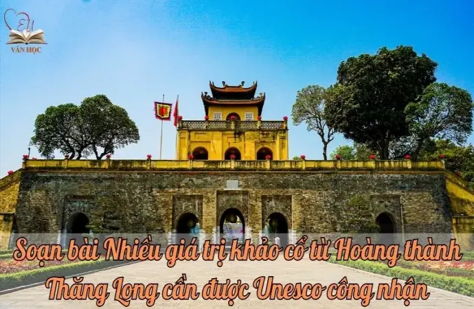 Soạn bài Nhiều giá trị khảo cổ từ Hoàng thành Thăng Long cần được Unesco công nhận - Ngữ văn 9 chân trời sáng tạo (Tập 1)