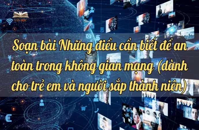 Soạn bài Những điều cần biết để an toàn trong không gian mạng (dành cho trẻ em và người sắp thành niên) - Ngữ văn lớp 9 Chân trời sáng tạo (Tập 2)