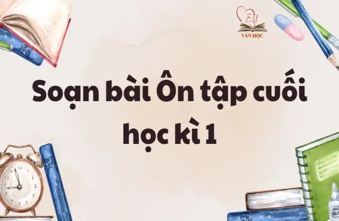 Soạn bài Ôn tập cuối học kì 1 - Lớp 12 chân trời sáng tạo