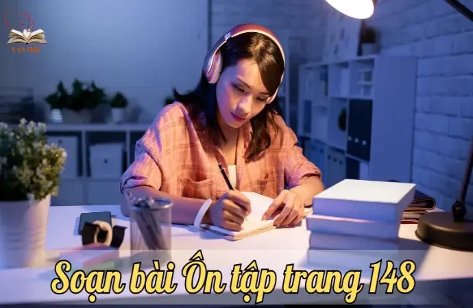 Soạn bài Ôn tập trang 148 - Ngữ văn lớp 9 chân trời sáng tạo (Tập 1)