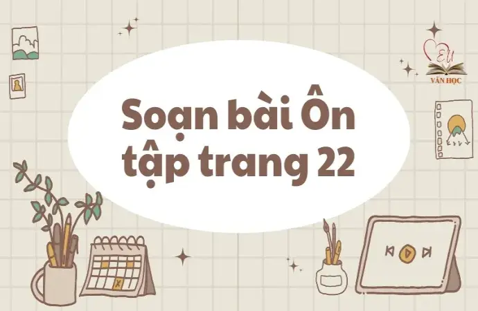 Soạn bài Ôn tập trang 22 - Ngữ văn lớp 12 Chân trời sáng tạo (tập 2)