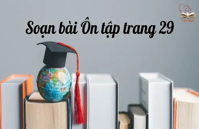 Soạn bài Ôn tập trang 29 - Ngữ văn lớp 9 Chân trời sáng tạo (Tập 2)