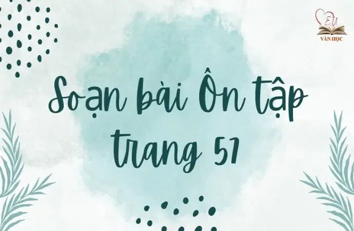 Soạn bài Ôn tập trang 57 - Ngữ văn lớp 12 Chân trời sáng tạo (Tập 2)