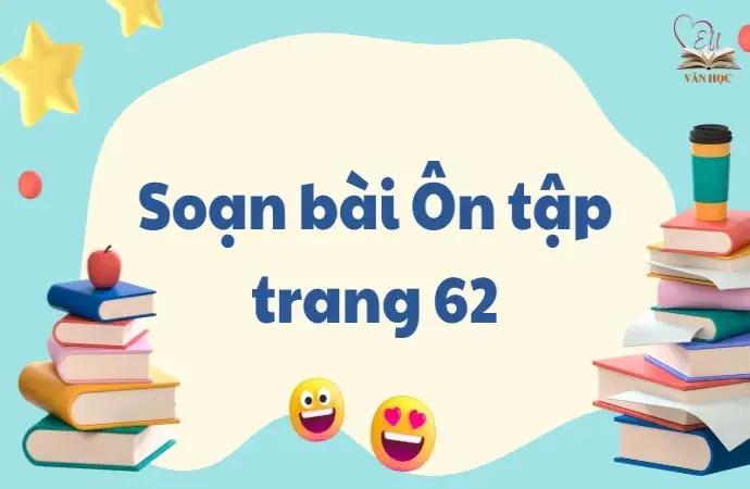 Soạn bài Ôn tập trang 62 - Ngữ văn lớp 9 Chân trời sáng tạo (Tập 2)