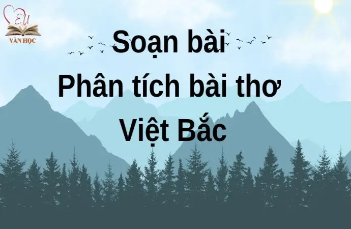 Soạn bài Phân tích bài thơ Việt Bắc - Cánh diều 12