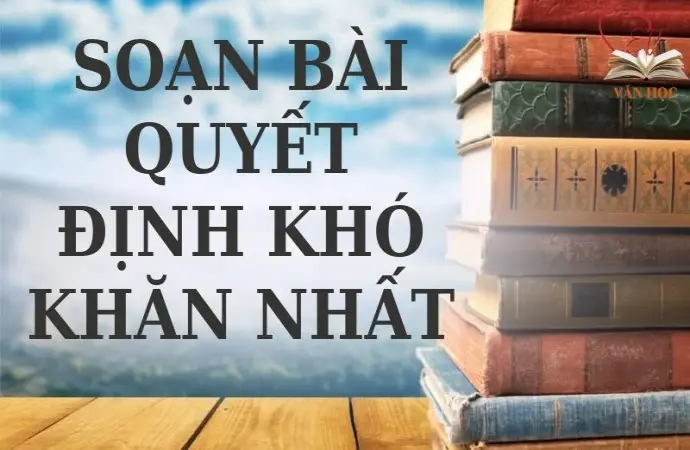 Soạn bài Quyết định khó khăn nhất - Cánh diều 12