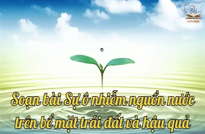 Soạn bài Sự ô nhiễm nguồn nước trên bề mặt trái đất và hậu quả - Ngữ văn lớp 12 Chân trời sáng tạo (Tập 2)