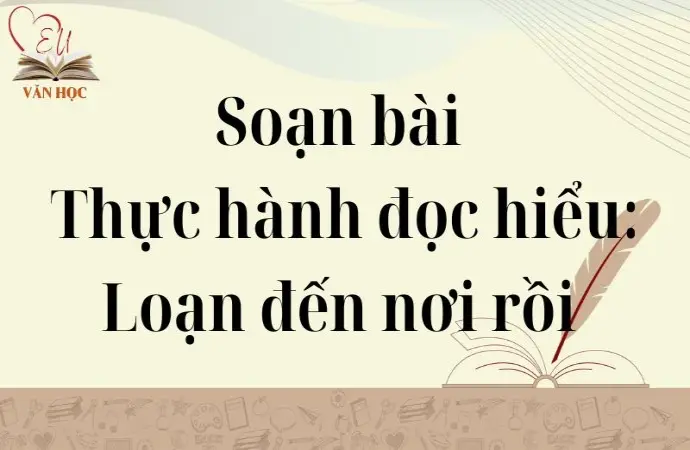 Soạn bài Thực hành đọc hiểu: Loạn đến nơi rồi - Cánh diều 12