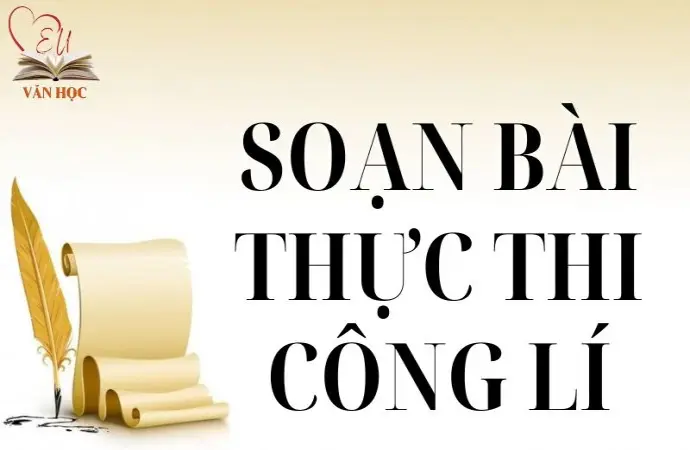 Soạn bài Thực thi công lí - Cánh diều 12