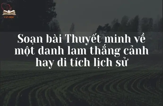 Soạn bài Thuyết minh về một danh lam thắng cảnh hay di tích lịch sử - Ngữ văn 9 chân trời sáng tạo (Tập 1)