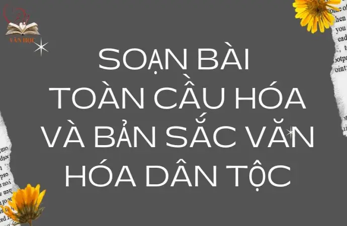 Soạn bài Toàn cầu hóa và bản sắc văn hóa dân tộc - Cánh diều 12