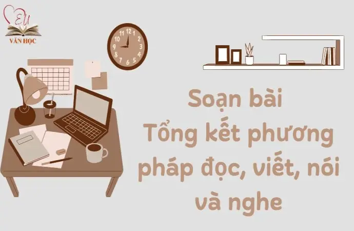 Soạn bài Tổng kết phương pháp đọc, viết, nói và nghe - Cánh diều 12