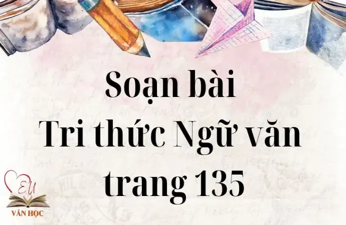 Soạn bài Tri thức Ngữ văn trang 135 - Cánh diều 12