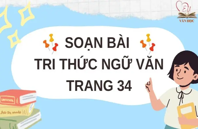 Soạn bài Tri thức Ngữ văn trang 34 - Cánh diều 12