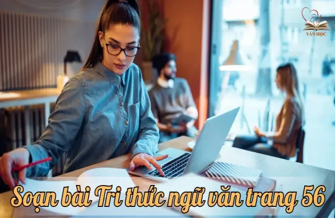 Soạn bài Tri thức ngữ văn trang 56 - Ngữ văn 9 chân trời sáng tạo (Tập 1)