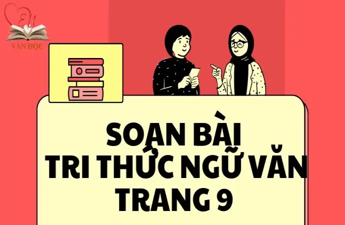 Soạn bài Tri thức ngữ văn trang 9 - Kết nối tri thức Lớp 9