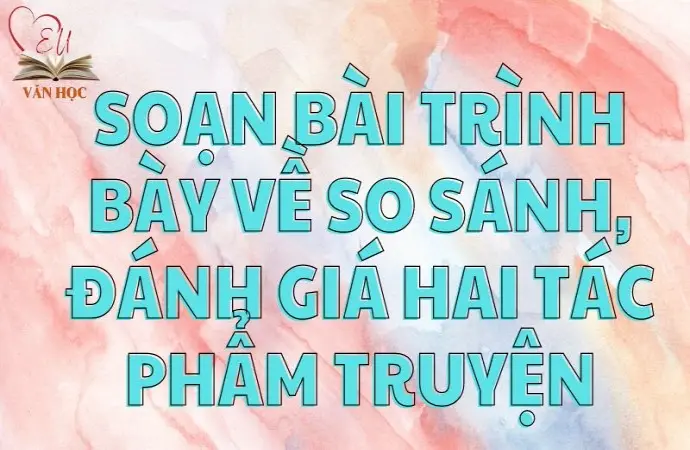 Soạn bài Trình bày về so sánh, đánh giá hai tác phẩm truyện - Cánh diều 12