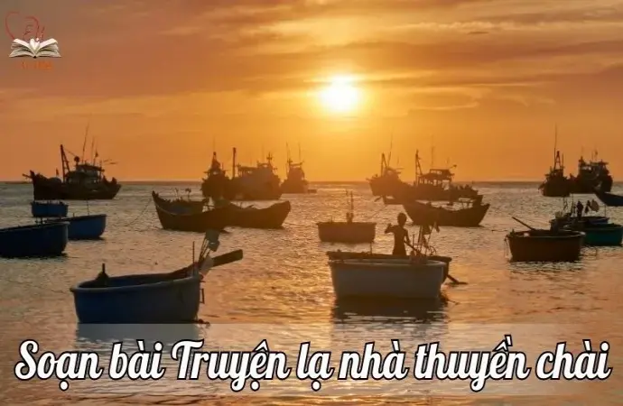 Soạn bài Truyện lạ nhà thuyền chài - Ngữ văn lớp 9 chân trời sáng tạo ( Tập 1)