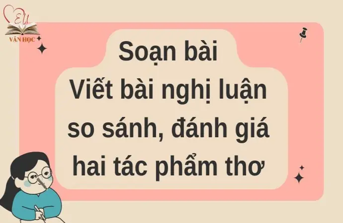 Soạn bài Viết bài nghị luận so sánh, đánh giá hai tác phẩm thơ - Cánh diều 12