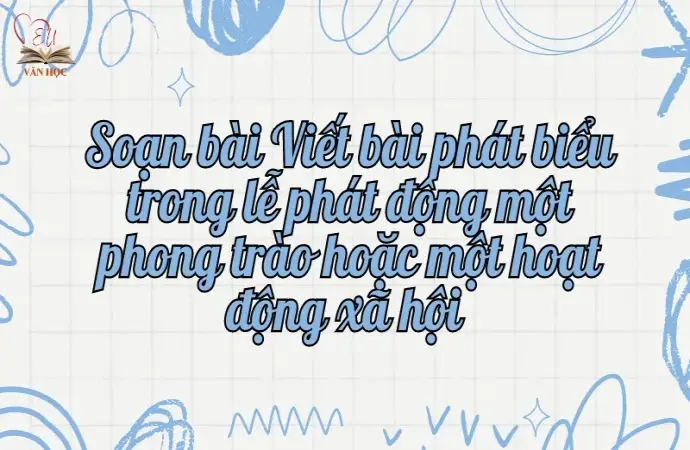 Soạn bài Viết bài phát biểu trong lễ phát động một phong trào hoặc một hoạt động xã hội - Ngữ văn lớp 12 Chân trời sáng tạo (Tập 2)