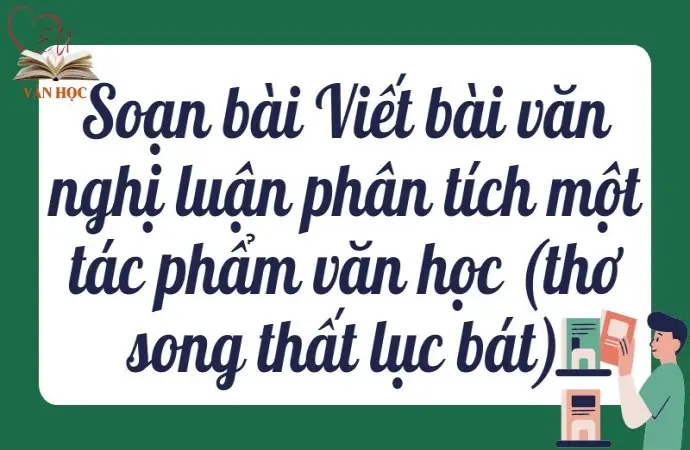 Soạn bài Viết bài văn nghị luận phân tích một tác phẩm văn học (thơ song thất lục bát) - Kết nối tri thức Lớp 9