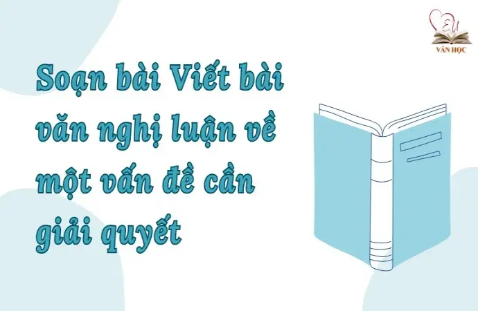 Soạn bài Viết bài văn nghị luận về một vấn đề cần giải quyết - Ngữ văn lớp 9 Chân trời sáng tạo (Tập 2)