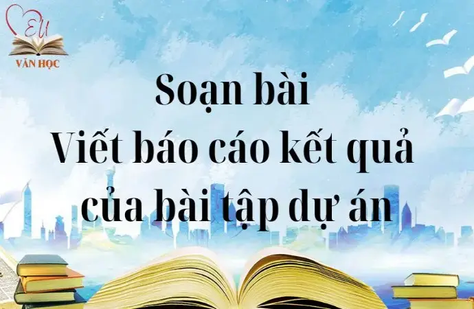 Soạn bài Viết báo cáo kết quả của bài tập dự án - Cánh diều 12