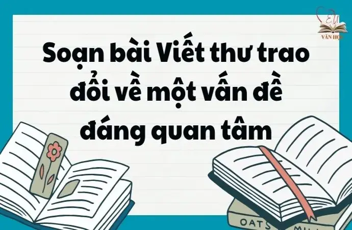 Soạn bài Viết thư trao đổi về một vấn đề đáng quan tâm - Ngữ văn lớp 12 Chân trời sáng tạo (Tập 1)