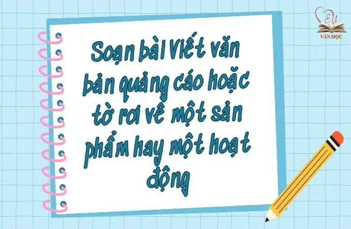 Soạn bài Viết văn bản quảng cáo hoặc tờ rơi về một sản phẩm hay một hoạt động - Ngữ văn lớp 9 Chân trời sáng tạo (Tập 2)