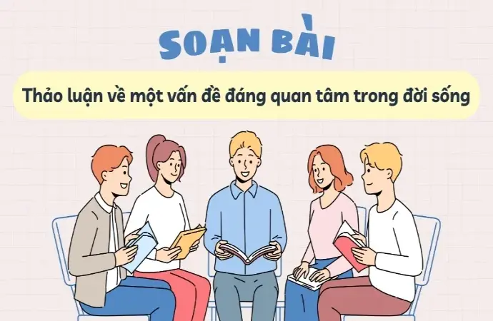 Soạn bài Thảo luận về một vấn đề đáng quan tâm trong đời sống - Ngữ văn 9 - Cánh diều