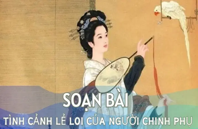 Soạn bài Tình cảnh lẻ loi của người chinh phụ - Ngữ văn 9 - Cánh diều