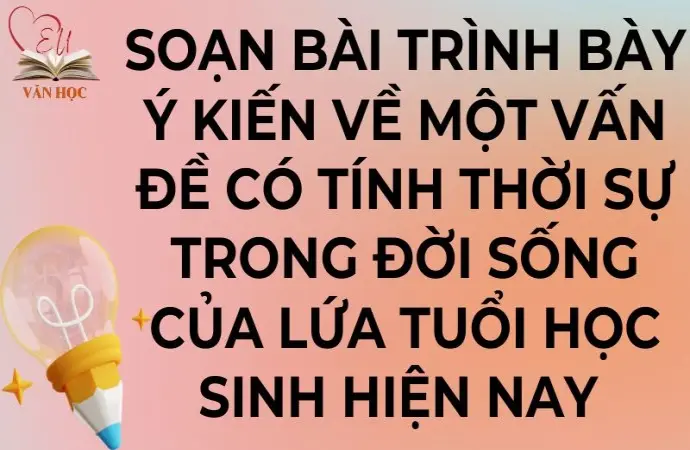 Soạn bài Trình bày ý kiến về một vấn đề có tính thời sự trong đời sống của lứa tuổi học sinh hiện nay - Kết nối tri thức Lớp 9