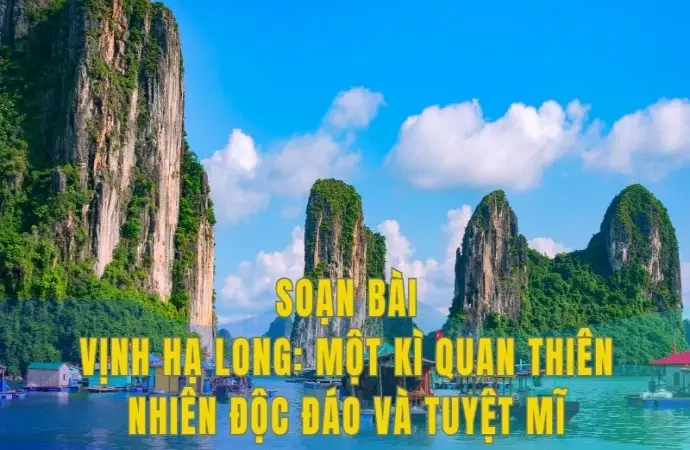 Soạn bài Vịnh Hạ Long: một kỳ quan thiên nhiên độc đáo và tuyệt mĩ - Ngữ văn 9 - Cánh diều