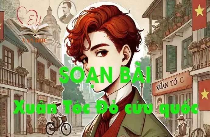 Soạn bài Xuân Tóc Đỏ cứu quốc - Ngữ văn 12 tập 1 - Kết nối tri thức 